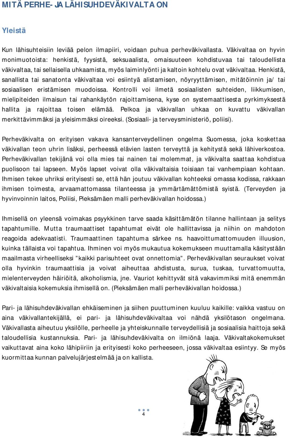 väkivaltaa. Henkistä, sanallista tai sanatonta väkivaltaa voi esiintyä alistamisen, nöyryyttämisen, mitätöinnin ja/ tai sosiaalisen eristämisen muodoissa.