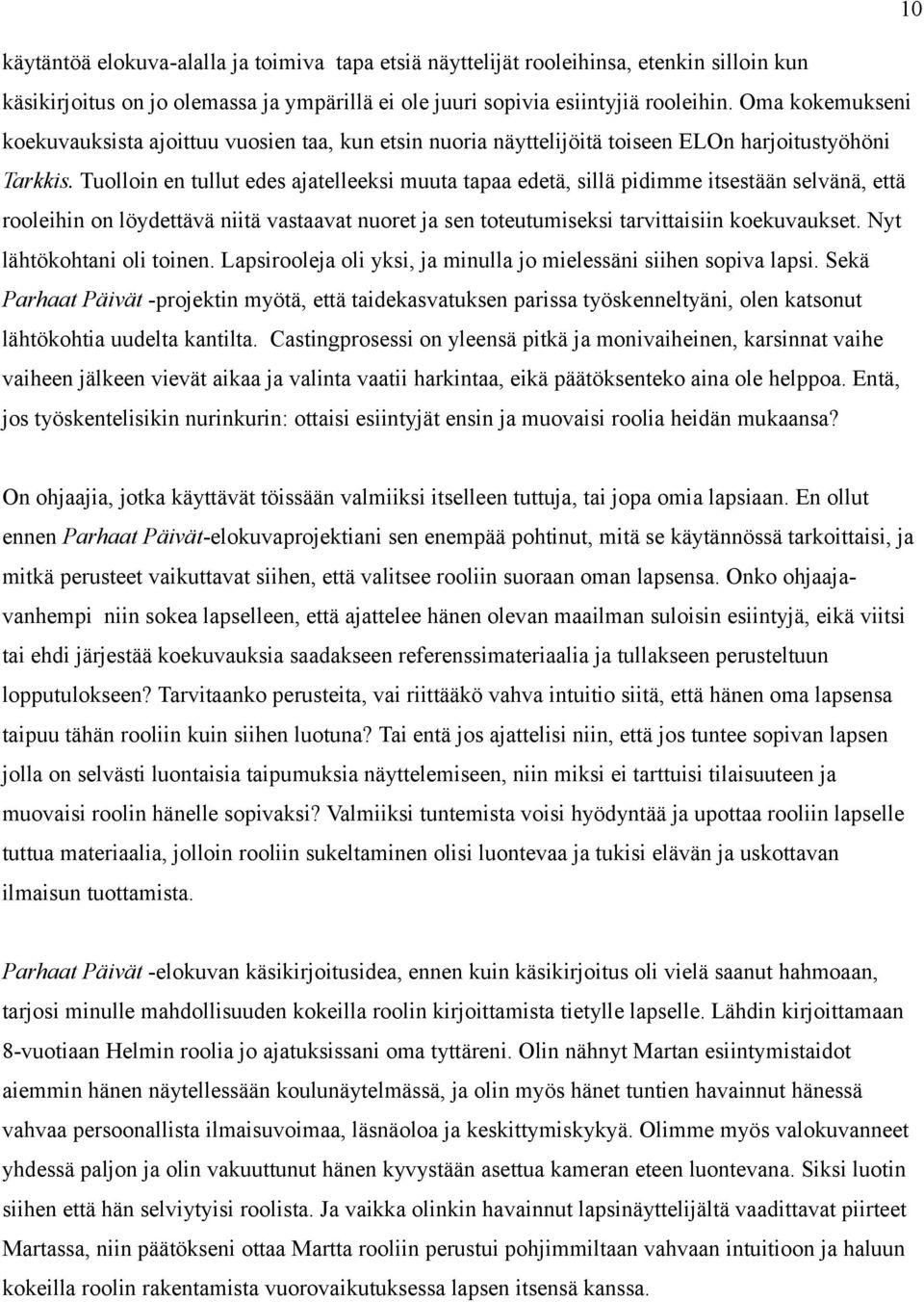 Tuolloin en tullut edes ajatelleeksi muuta tapaa edetä, sillä pidimme itsestään selvänä, että rooleihin on löydettävä niitä vastaavat nuoret ja sen toteutumiseksi tarvittaisiin koekuvaukset.