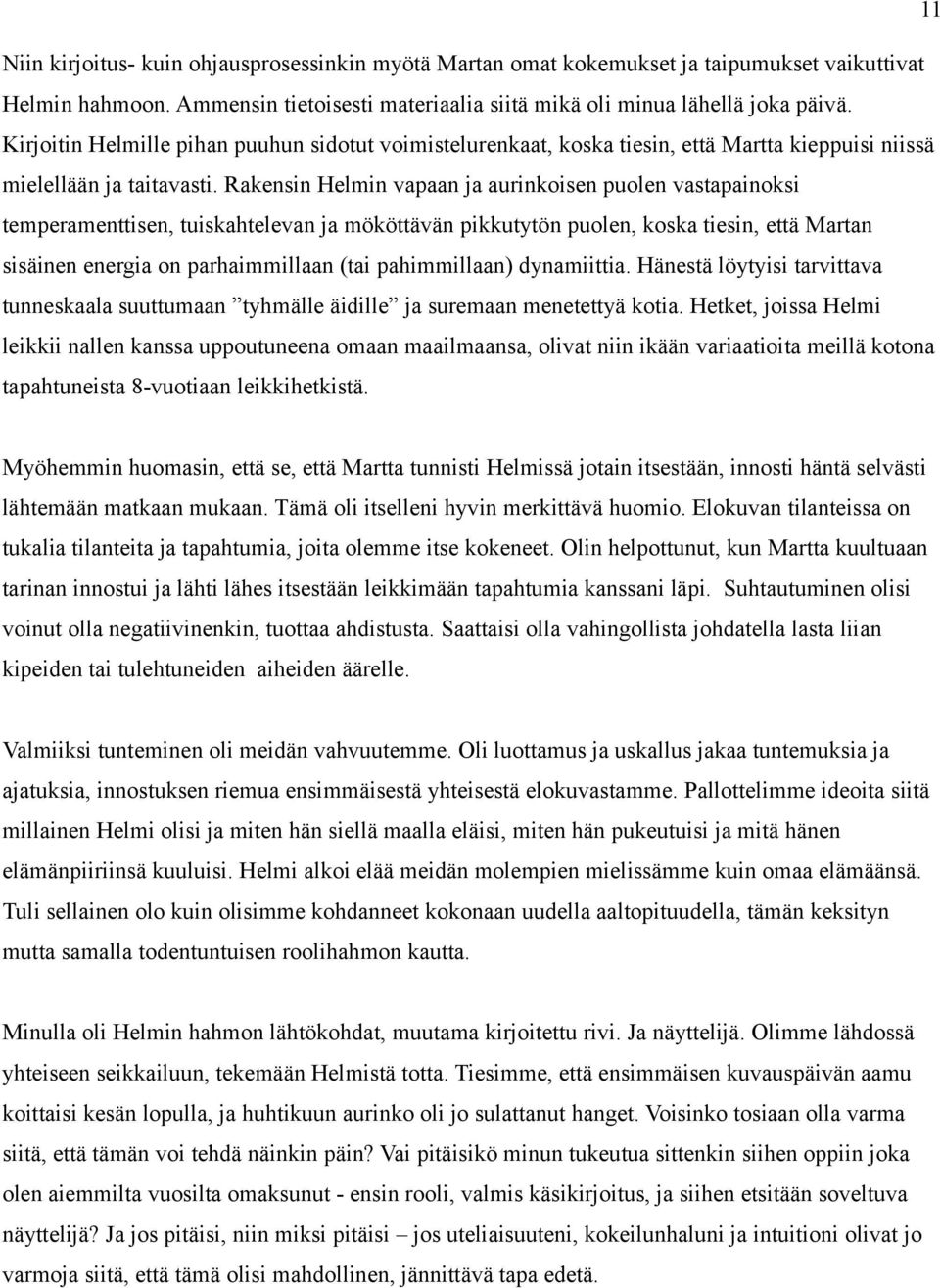 Rakensin Helmin vapaan ja aurinkoisen puolen vastapainoksi temperamenttisen, tuiskahtelevan ja mököttävän pikkutytön puolen, koska tiesin, että Martan sisäinen energia on parhaimmillaan (tai