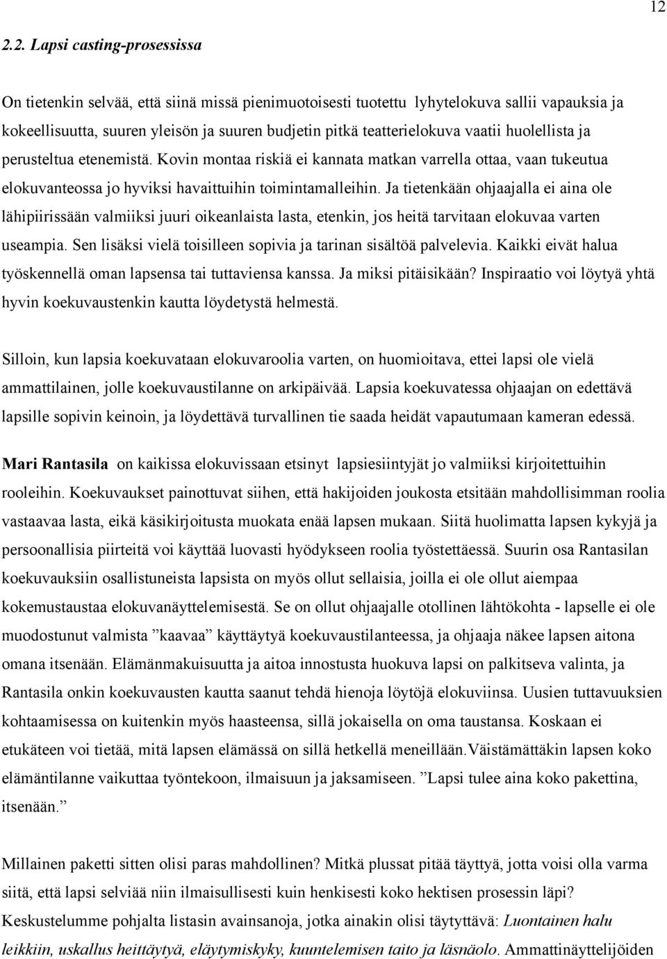 Ja tietenkään ohjaajalla ei aina ole lähipiirissään valmiiksi juuri oikeanlaista lasta, etenkin, jos heitä tarvitaan elokuvaa varten useampia.