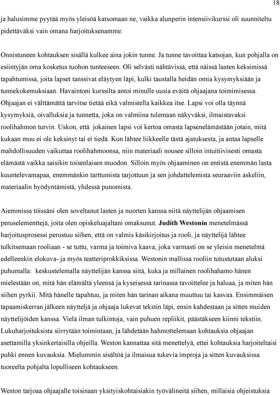 Oli selvästi nähtävissä, että näissä lasten keksimissä tapahtumissa, joita lapset tanssivat eläytyen läpi, kulki taustalla heidän omia kysymyksiään ja tunnekokemuksiaan.