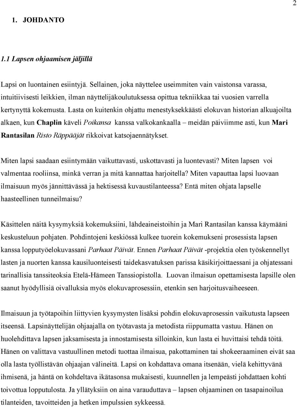 Lasta on kuitenkin ohjattu menestyksekkäästi elokuvan historian alkuajoilta alkaen, kun Chaplin käveli Poikansa kanssa valkokankaalla meidän päiviimme asti, kun Mari Rantasilan Risto Räppääjät