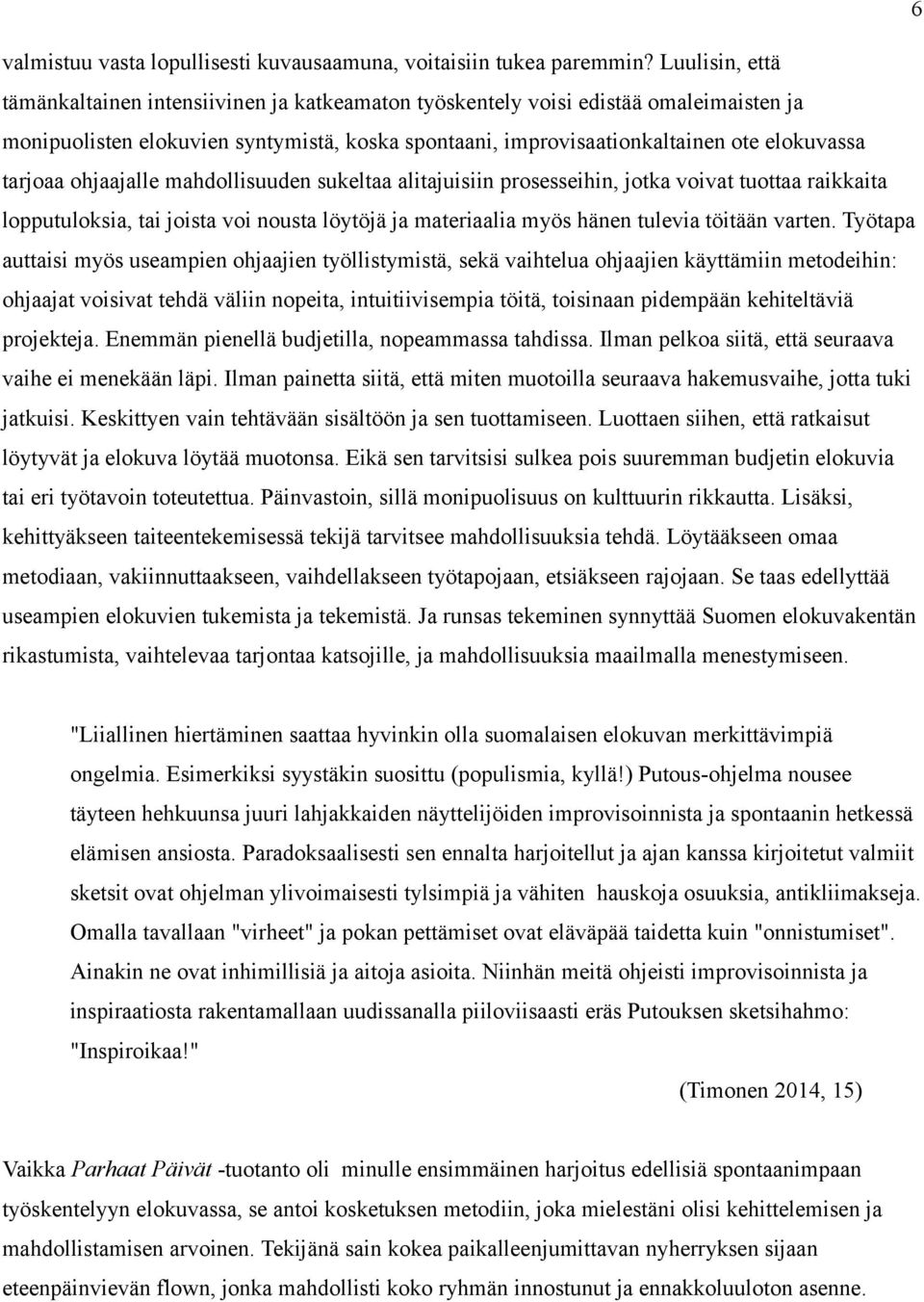 tarjoaa ohjaajalle mahdollisuuden sukeltaa alitajuisiin prosesseihin, jotka voivat tuottaa raikkaita lopputuloksia, tai joista voi nousta löytöjä ja materiaalia myös hänen tulevia töitään varten.