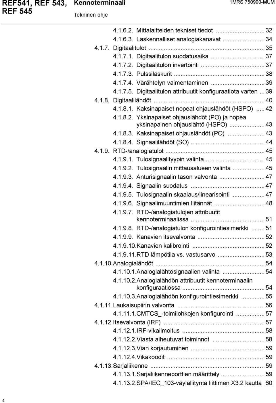 ..... Yksinapaiset ohjauslähdöt (PO) ja nopea yksinapainen ohjauslähtö (HSPO)...... Kaksinapaiset ohjauslähdöt (PO)...... Signaalilähdöt (SO)...... RTD-/analogiatulot...... Tulosignaalityypin valinta.