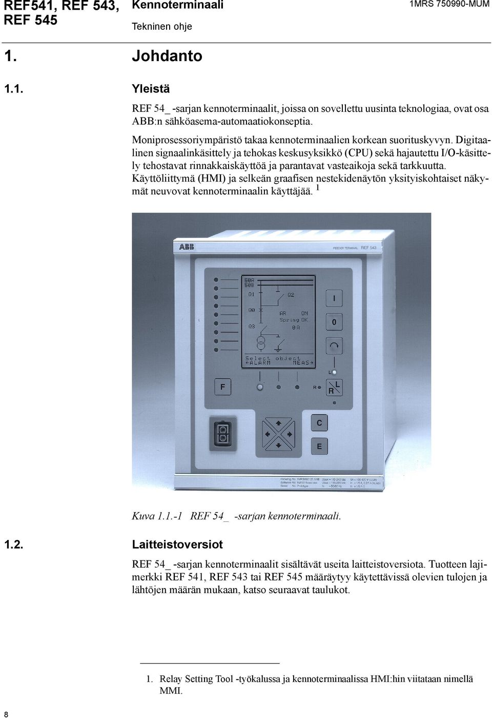 Digitaalinen signaalinkäsittely ja tehokas keskusyksikkö (CPU) sekä hajautettu I/O-käsittely tehostavat rinnakkaiskäyttöä ja parantavat vasteaikoja sekä tarkkuutta.