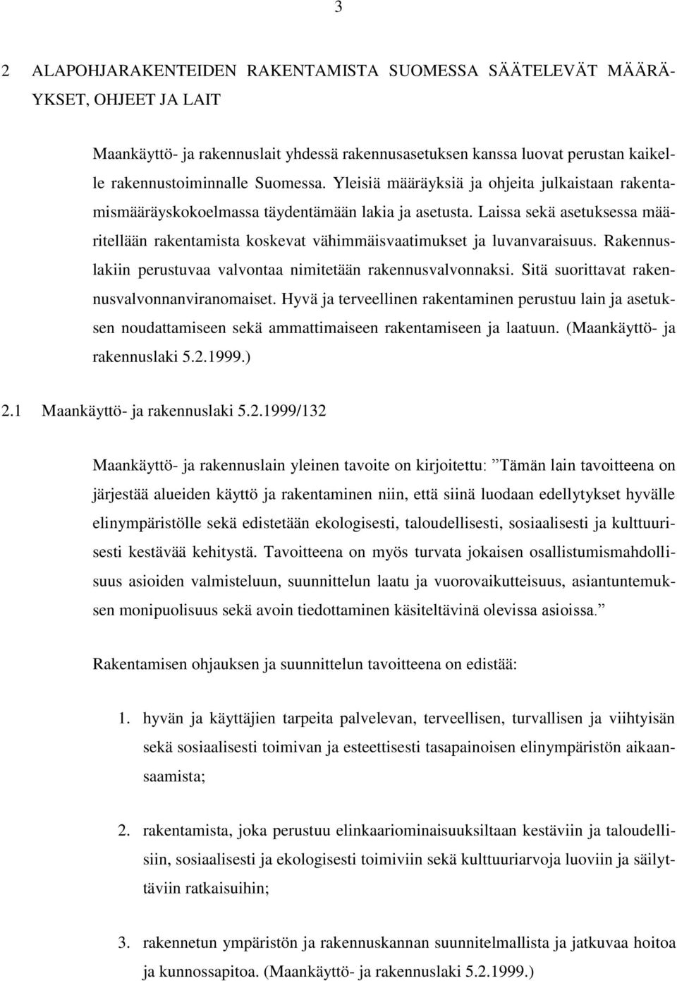 Laissa sekä asetuksessa määritellään rakentamista koskevat vähimmäisvaatimukset ja luvanvaraisuus. Rakennuslakiin perustuvaa valvontaa nimitetään rakennusvalvonnaksi.