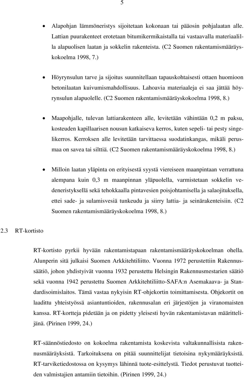 ) Höyrynsulun tarve ja sijoitus suunnitellaan tapauskohtaisesti ottaen huomioon betonilaatan kuivumismahdollisuus. Lahoavia materiaaleja ei saa jättää höyrynsulun alapuolelle.