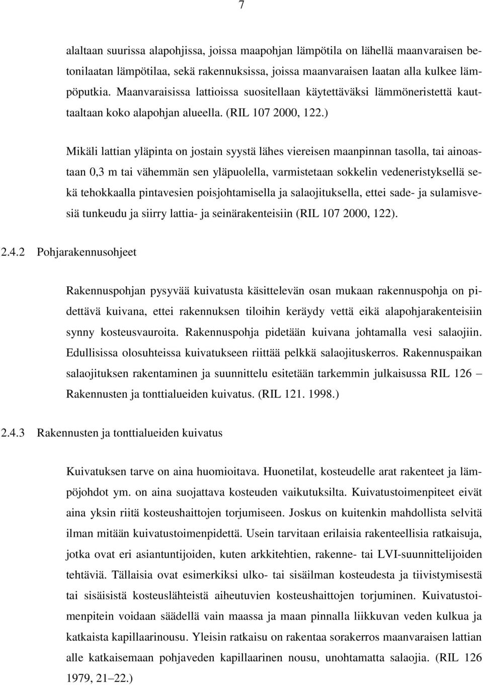 ) Mikäli lattian yläpinta on jostain syystä lähes viereisen maanpinnan tasolla, tai ainoastaan 0,3 m tai vähemmän sen yläpuolella, varmistetaan sokkelin vedeneristyksellä sekä tehokkaalla pintavesien