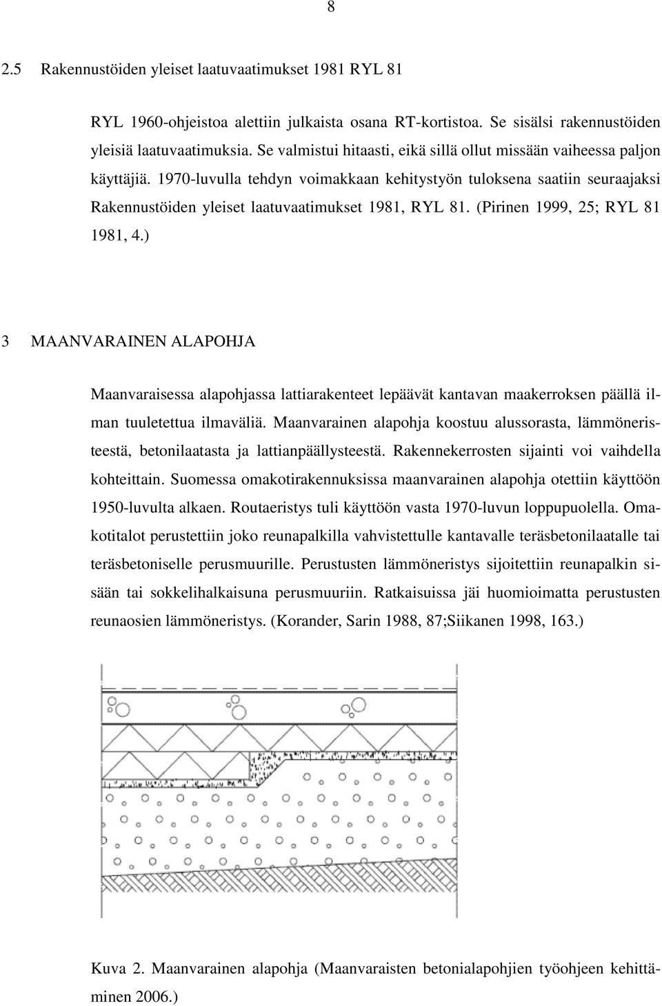 1970-luvulla tehdyn voimakkaan kehitystyön tuloksena saatiin seuraajaksi Rakennustöiden yleiset laatuvaatimukset 1981, RYL 81. (Pirinen 1999, 25; RYL 81 1981, 4.