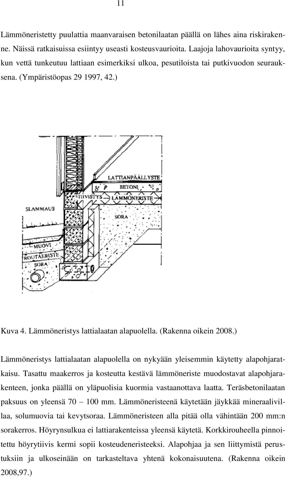 (Rakenna oikein 2008.) Lämmöneristys lattialaatan alapuolella on nykyään yleisemmin käytetty alapohjaratkaisu.