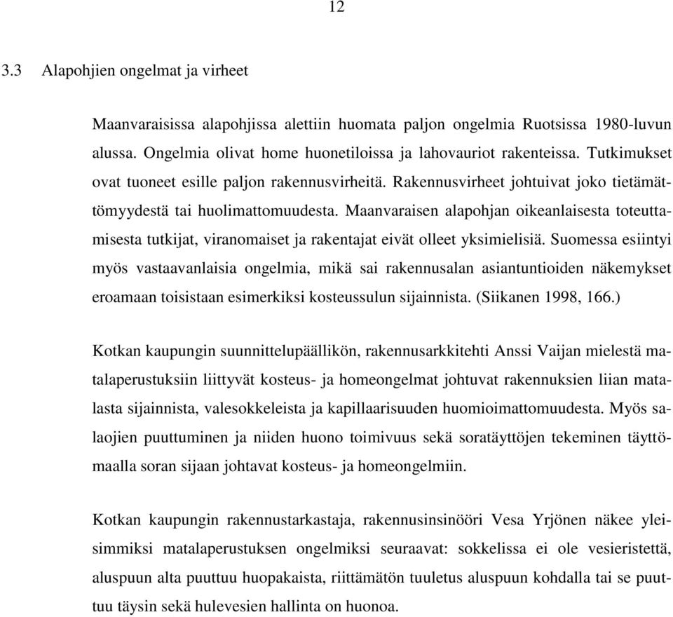 Maanvaraisen alapohjan oikeanlaisesta toteuttamisesta tutkijat, viranomaiset ja rakentajat eivät olleet yksimielisiä.