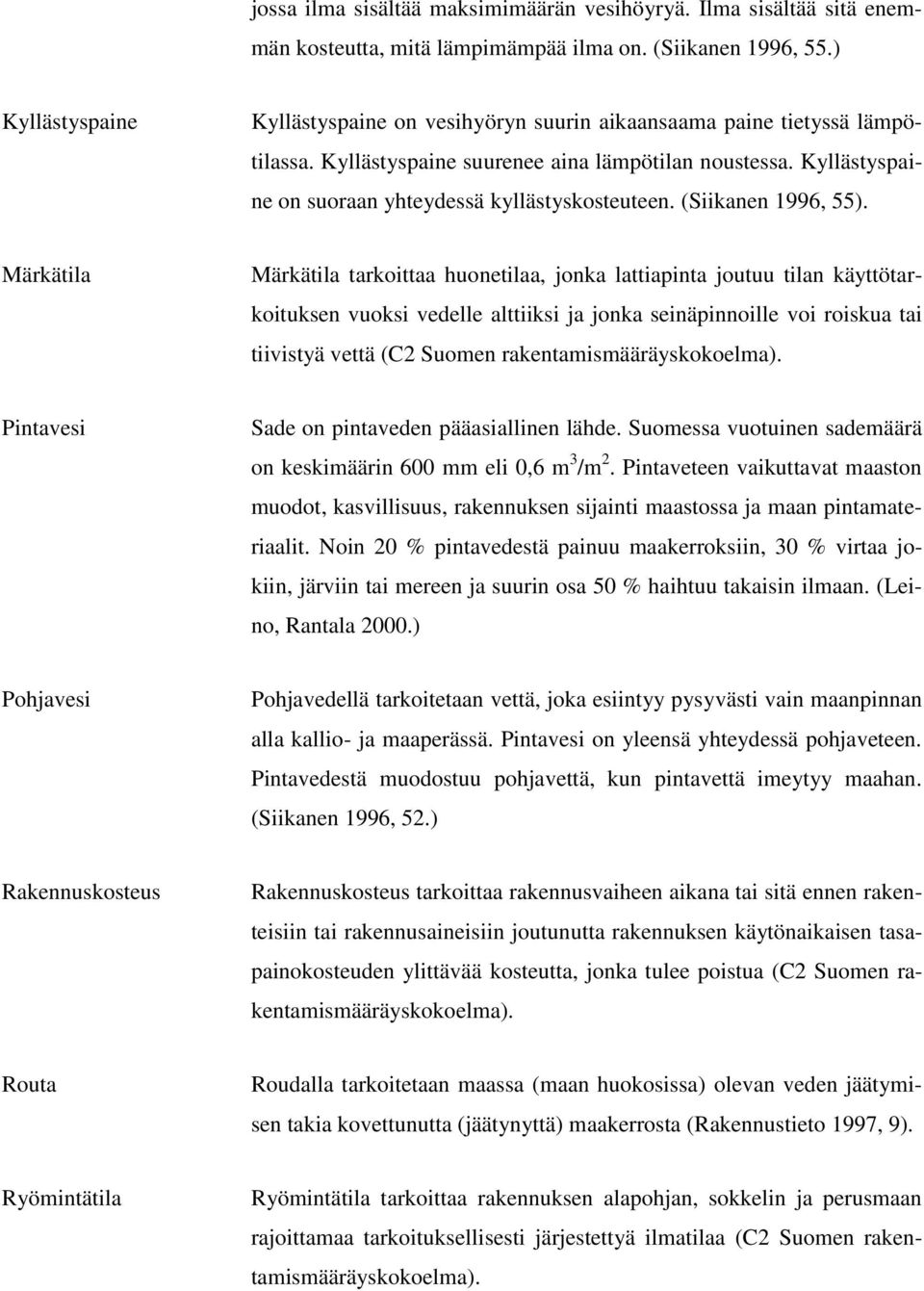 Kyllästyspaine on suoraan yhteydessä kyllästyskosteuteen. (Siikanen 1996, 55).