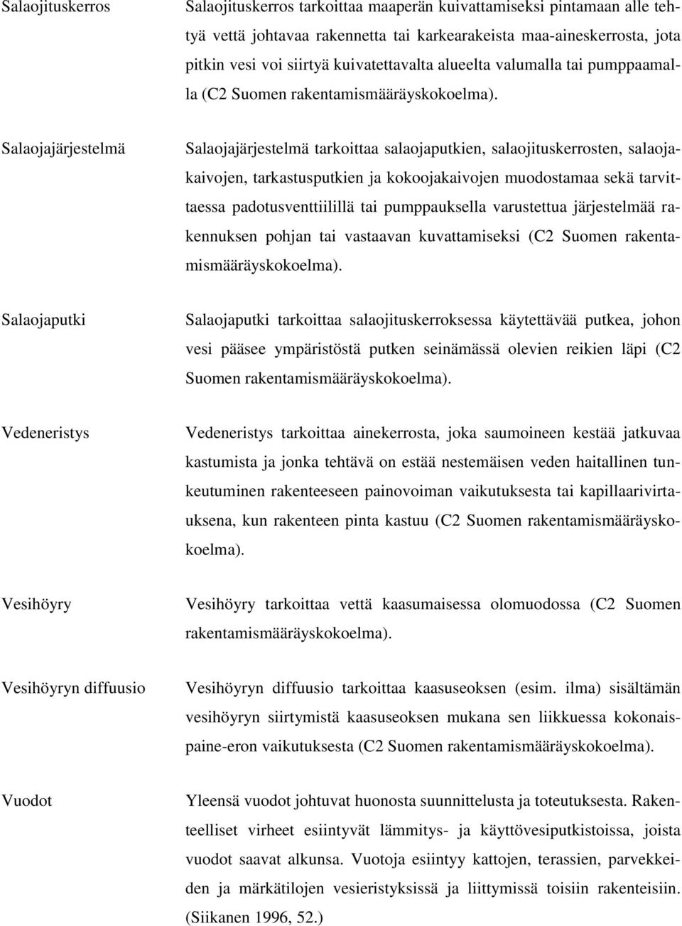 Salaojajärjestelmä Salaojajärjestelmä tarkoittaa salaojaputkien, salaojituskerrosten, salaojakaivojen, tarkastusputkien ja kokoojakaivojen muodostamaa sekä tarvittaessa padotusventtiilillä tai