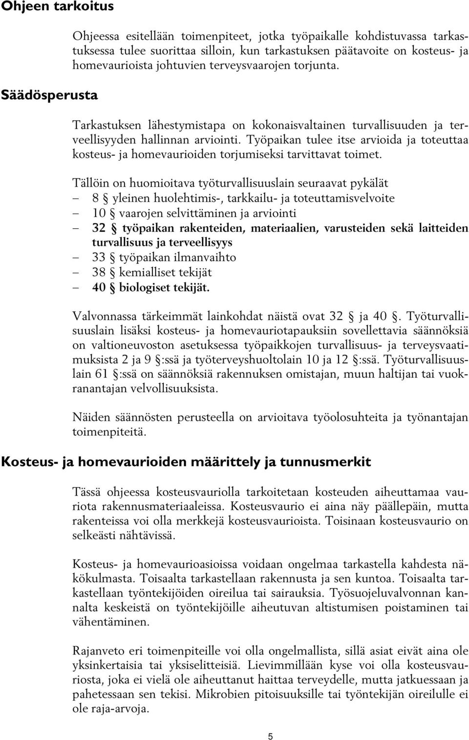 Työpaikan tulee itse arvioida ja toteuttaa kosteus- ja homevaurioiden torjumiseksi tarvittavat toimet.