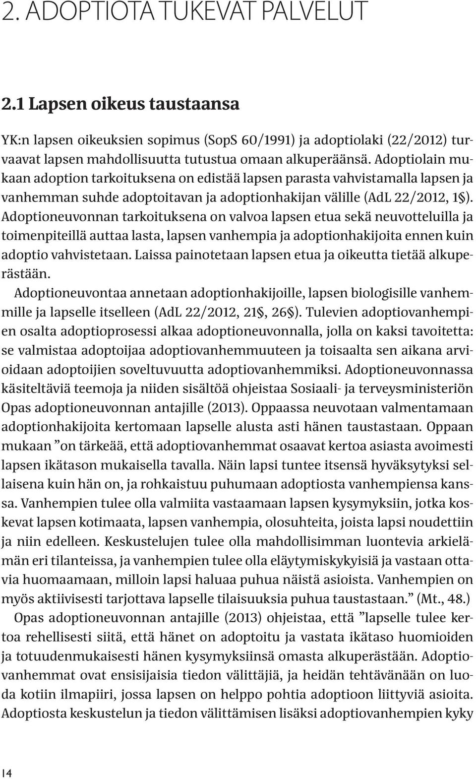 Adoptioneuvonnan tarkoituksena on valvoa lapsen etua sekä neuvotteluilla ja toimenpiteillä auttaa lasta, lapsen vanhempia ja adoptionhakijoita ennen kuin adoptio vahvistetaan.