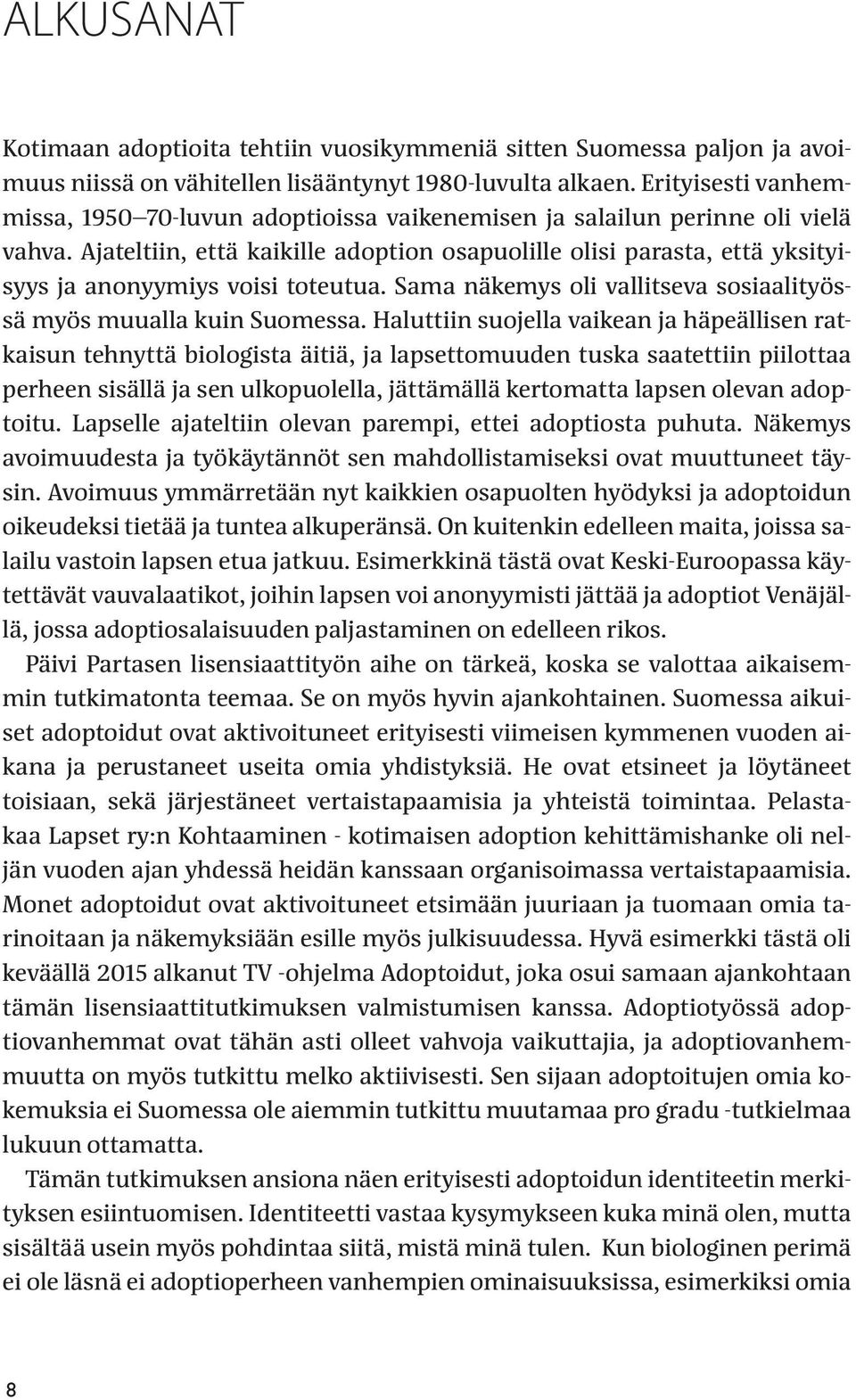 Ajateltiin, että kaikille adoption osapuolille olisi parasta, että yksityisyys ja anonyymiys voisi toteutua. Sama näkemys oli vallitseva sosiaalityössä myös muualla kuin Suomessa.