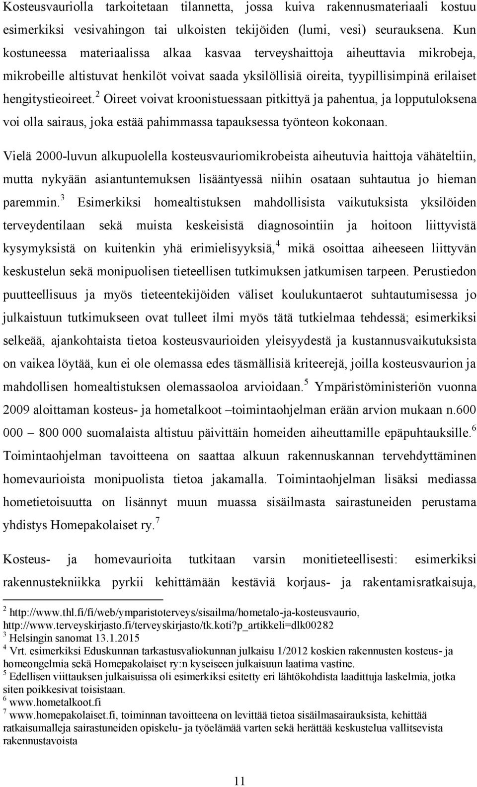 2 Oireet voivat kroonistuessaan pitkittyä ja pahentua, ja lopputuloksena voi olla sairaus, joka estää pahimmassa tapauksessa työnteon kokonaan.