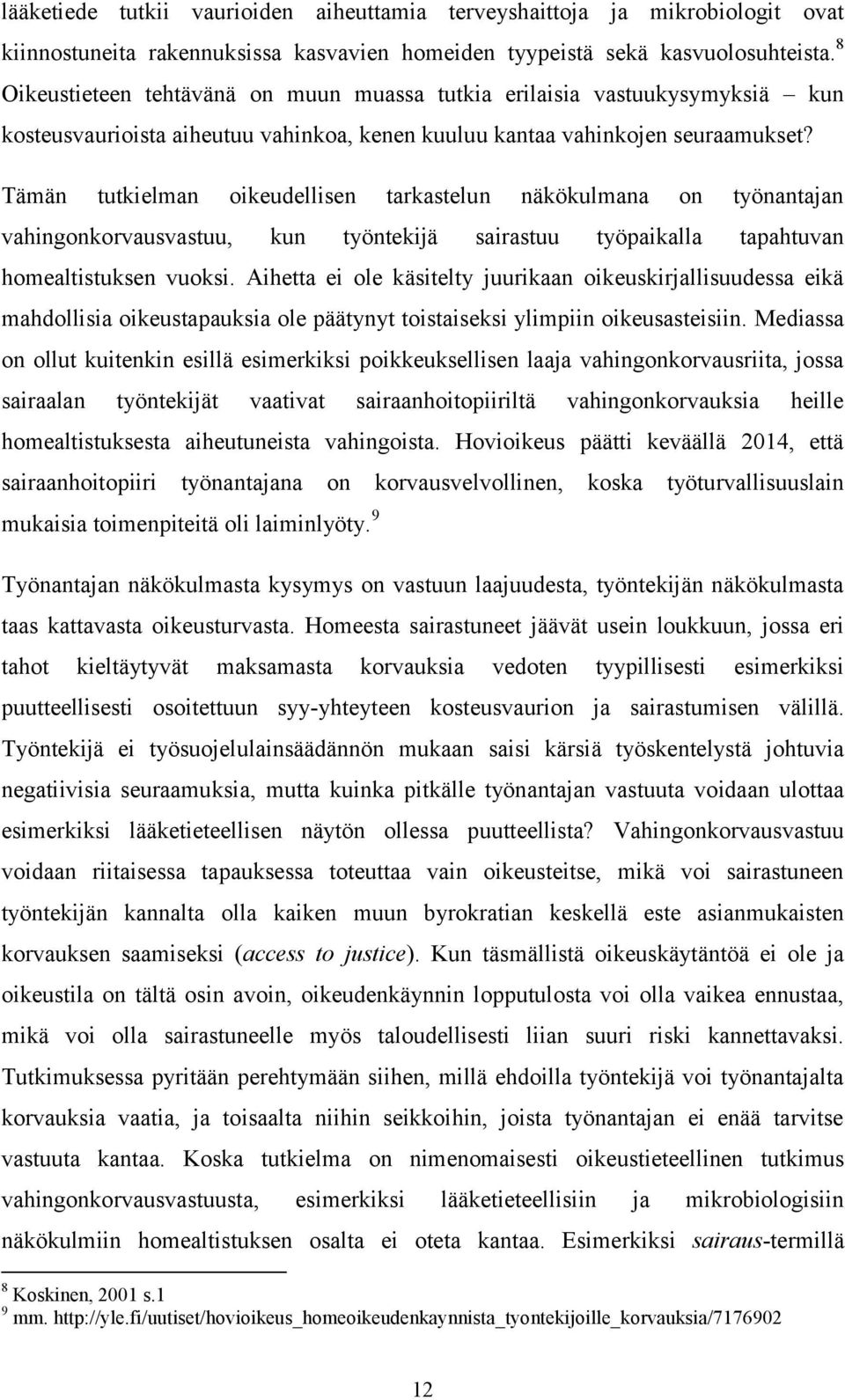 Tämän tutkielman oikeudellisen tarkastelun näkökulmana on työnantajan vahingonkorvausvastuu, kun työntekijä sairastuu työpaikalla tapahtuvan homealtistuksen vuoksi.