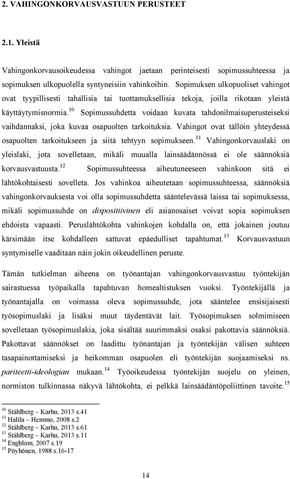 10 Sopimussuhdetta voidaan kuvata tahdonilmaisuperusteiseksi vaihdannaksi, joka kuvaa osapuolten tarkoituksia. Vahingot ovat tällöin yhteydessä osapuolten tarkoitukseen ja siitä tehtyyn sopimukseen.