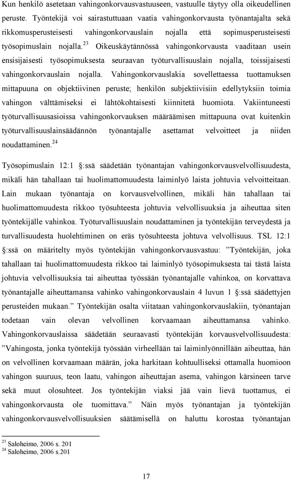 23 Oikeuskäytännössä vahingonkorvausta vaaditaan usein ensisijaisesti työsopimuksesta seuraavan työturvallisuuslain nojalla, toissijaisesti vahingonkorvauslain nojalla.