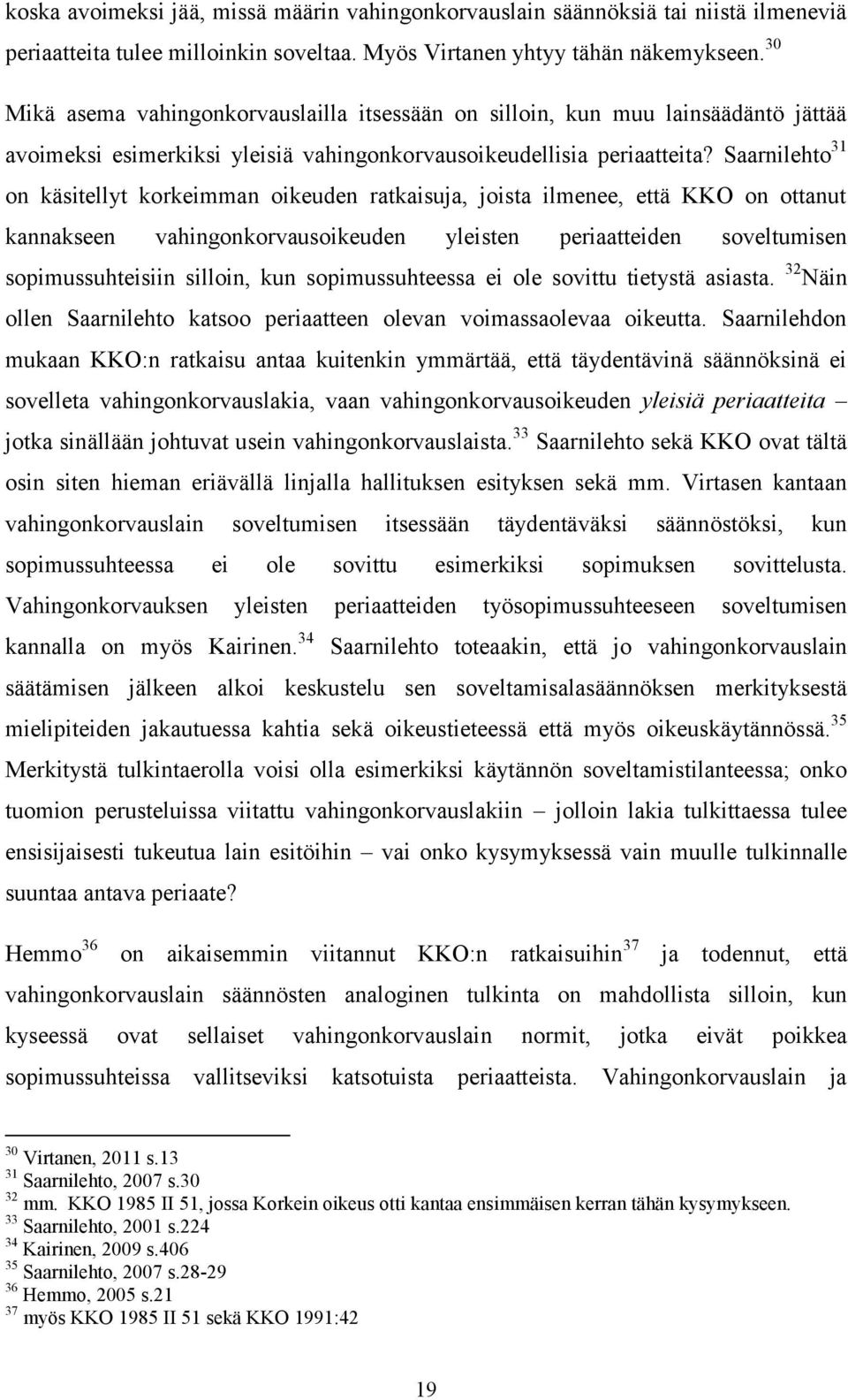 Saarnilehto 31 on käsitellyt korkeimman oikeuden ratkaisuja, joista ilmenee, että KKO on ottanut kannakseen vahingonkorvausoikeuden yleisten periaatteiden soveltumisen sopimussuhteisiin silloin, kun