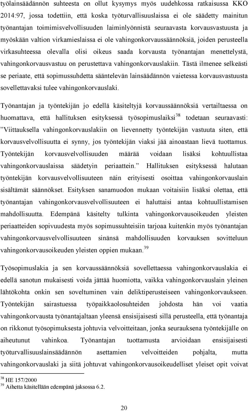 menettelystä, vahingonkorvausvastuu on perustettava vahingonkorvauslakiin.