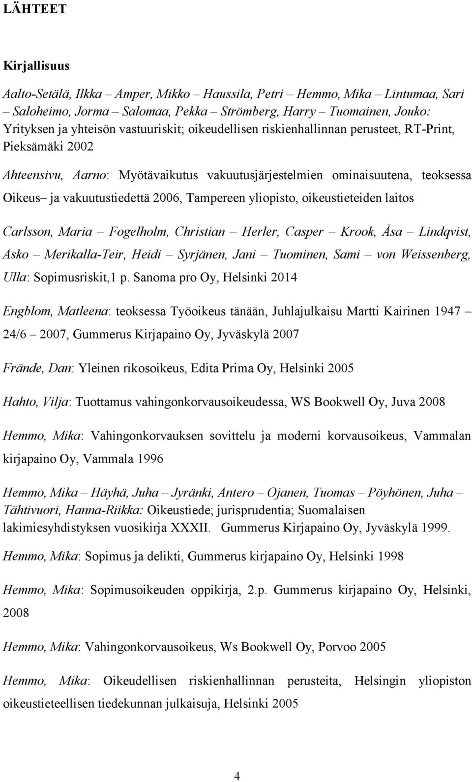 yliopisto, oikeustieteiden laitos Carlsson, Maria Fogelholm, Christian Herler, Casper Krook, Åsa Lindqvist, Asko Merikalla-Teir, Heidi Syrjänen, Jani Tuominen, Sami von Weissenberg, Ulla: