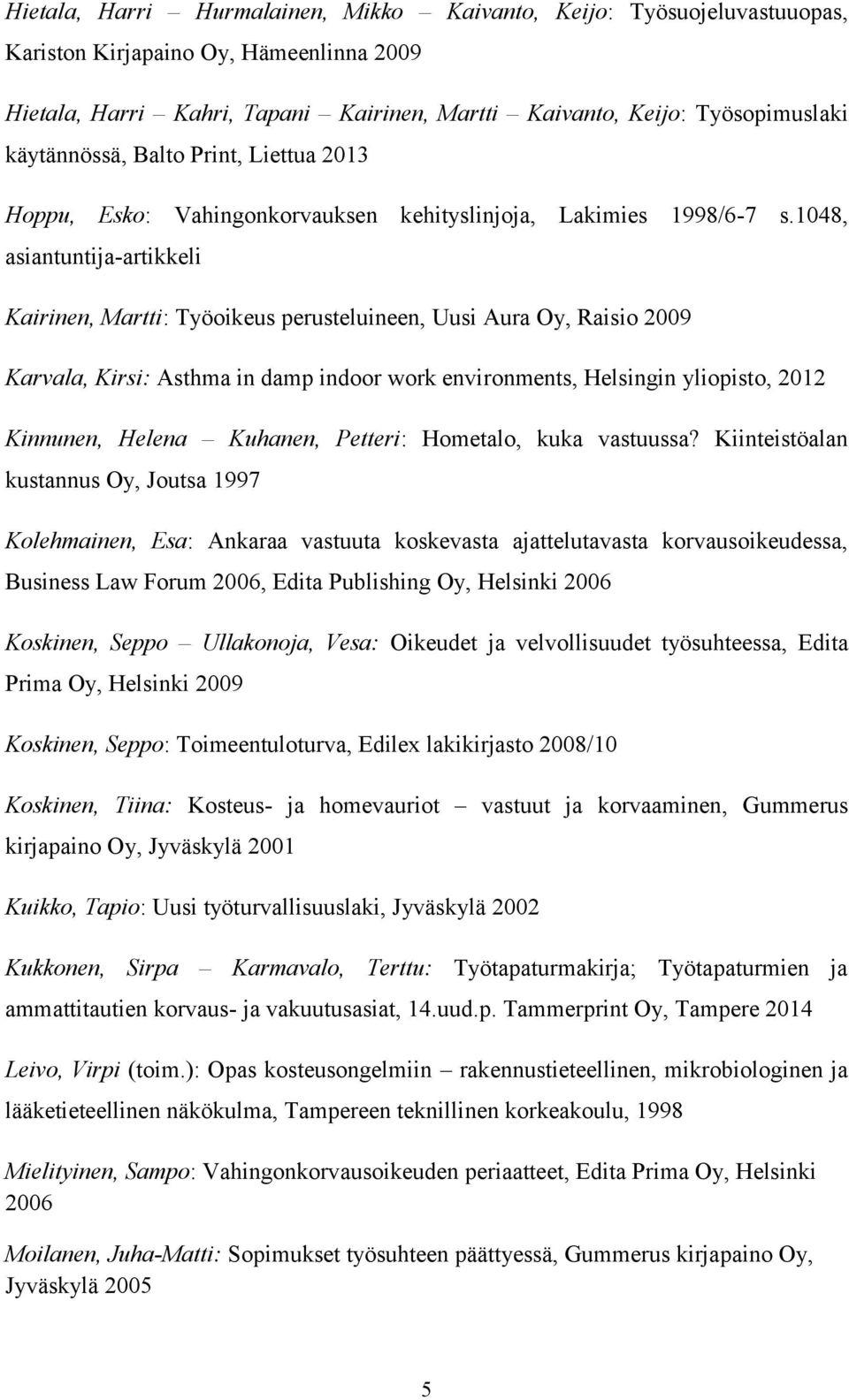 1048, asiantuntija-artikkeli Kairinen, Martti: Työoikeus perusteluineen, Uusi Aura Oy, Raisio 2009 Karvala, Kirsi: Asthma in damp indoor work environments, Helsingin yliopisto, 2012 Kinnunen, Helena