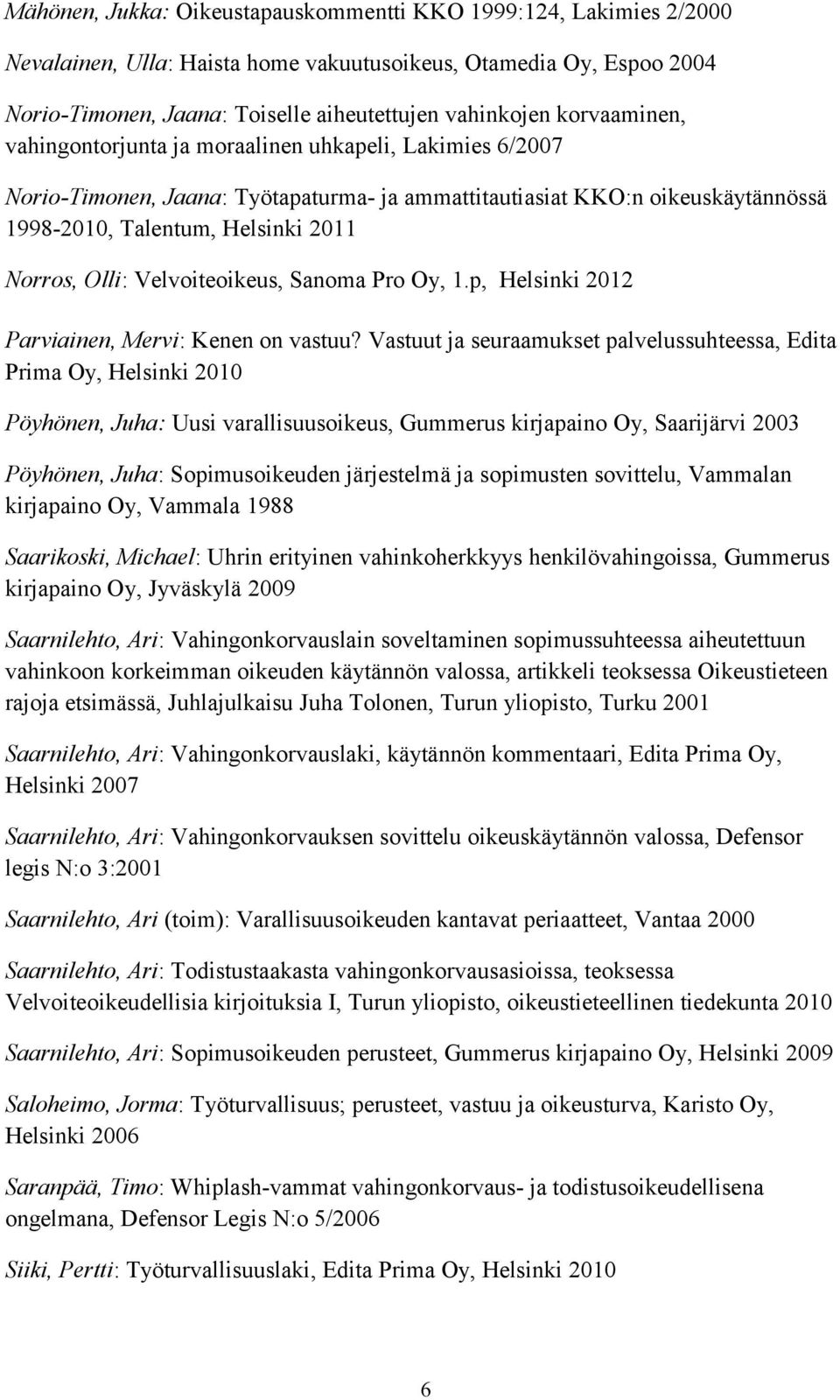 Velvoiteoikeus, Sanoma Pro Oy, 1.p, Helsinki 2012 Parviainen, Mervi: Kenen on vastuu?