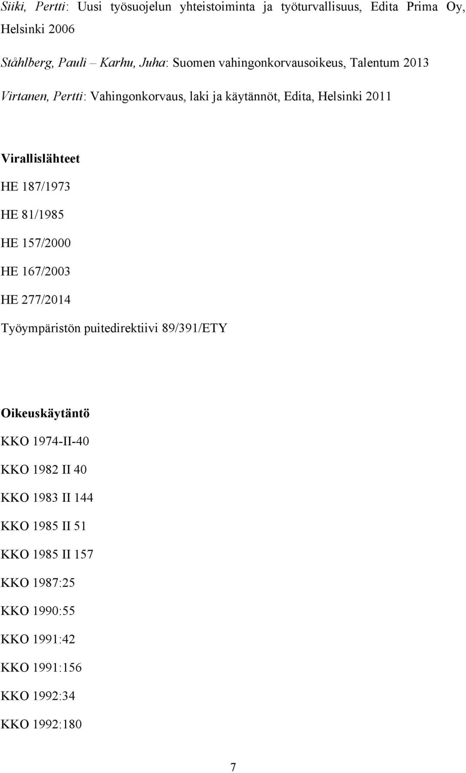 Virallislähteet HE 187/1973 HE 81/1985 HE 157/2000 HE 167/2003 HE 277/2014 Työympäristön puitedirektiivi 89/391/ETY Oikeuskäytäntö