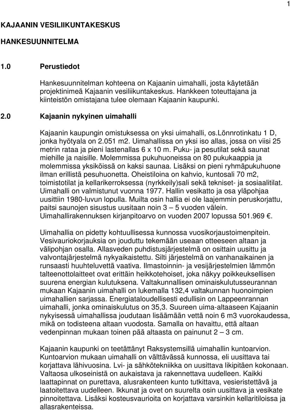 lönnrotinkatu 1 D, jonka hyötyala on 2.051 m2. Uimahallissa on yksi iso allas, jossa on viisi 25 metrin rataa ja pieni lastenallas 6 x 10 m. Puku- ja pesutilat sekä saunat miehille ja naisille.