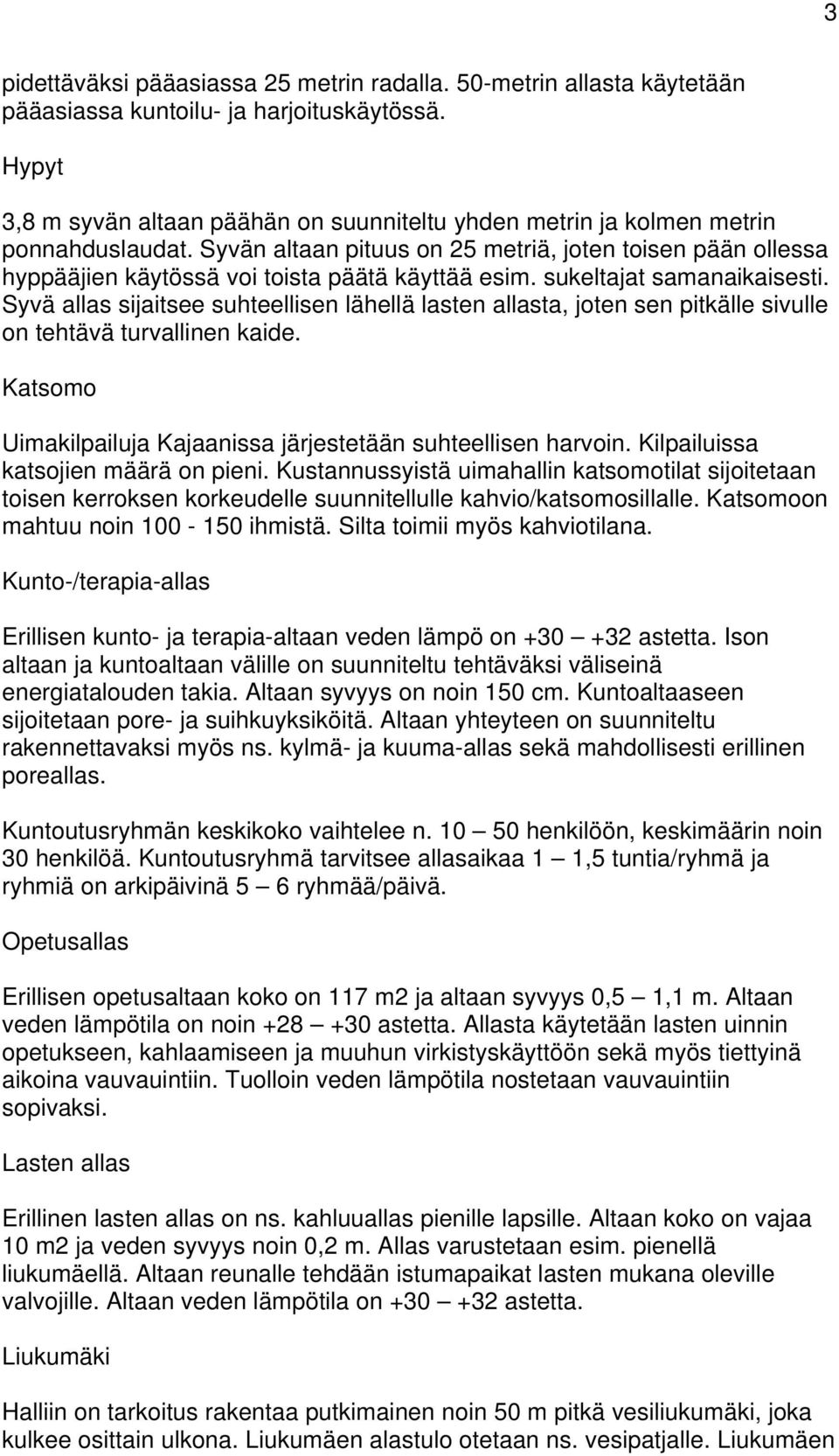 Syvän altaan pituus on 25 metriä, joten toisen pään ollessa hyppääjien käytössä voi toista päätä käyttää esim. sukeltajat samanaikaisesti.