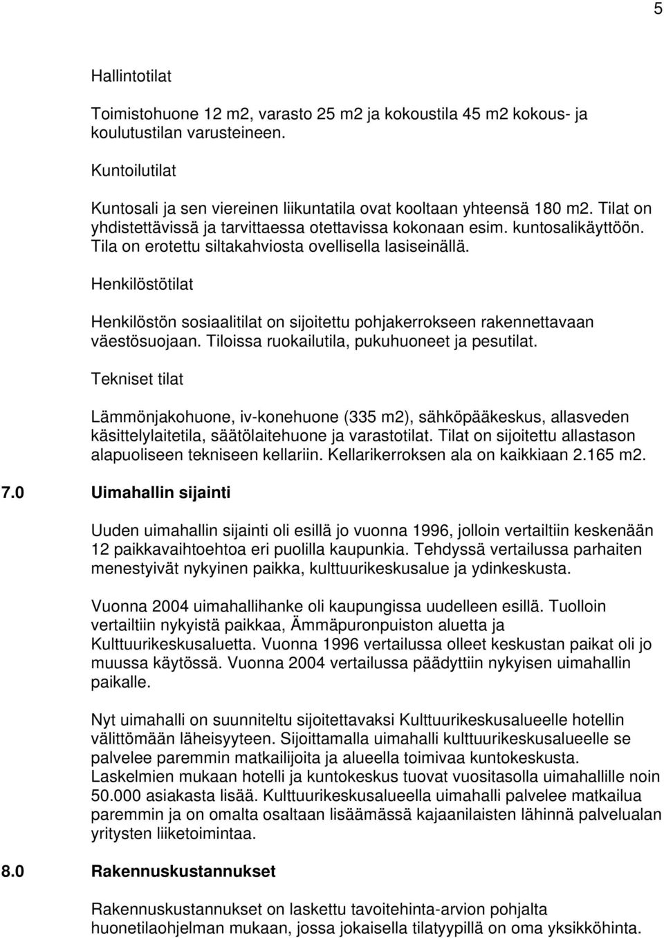 Henkilöstötilat Henkilöstön sosiaalitilat on sijoitettu pohjakerrokseen rakennettavaan väestösuojaan. Tiloissa ruokailutila, pukuhuoneet ja pesutilat.