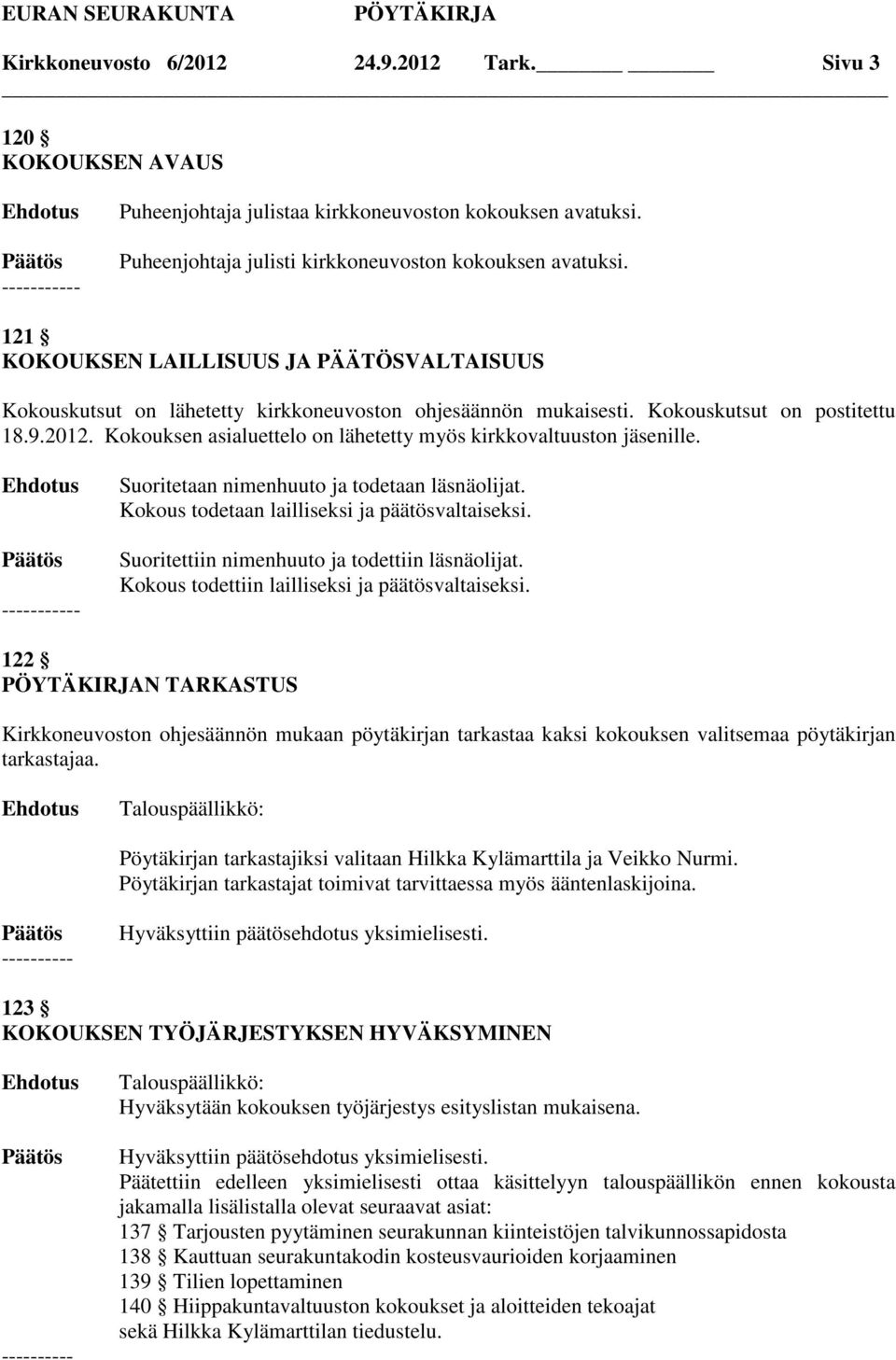 Kokouksen asialuettelo on lähetetty myös kirkkovaltuuston jäsenille. - Suoritetaan nimenhuuto ja todetaan läsnäolijat. Kokous todetaan lailliseksi ja päätösvaltaiseksi.