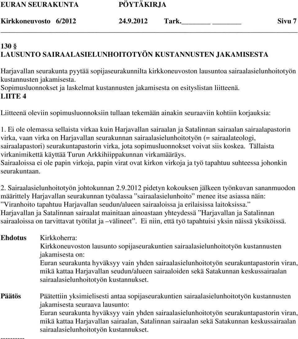 Sopimusluonnokset ja laskelmat kustannusten jakamisesta on esityslistan liitteenä. LIITE 4 Liitteenä oleviin sopimusluonnoksiin tullaan tekemään ainakin seuraaviin kohtiin korjauksia: 1.