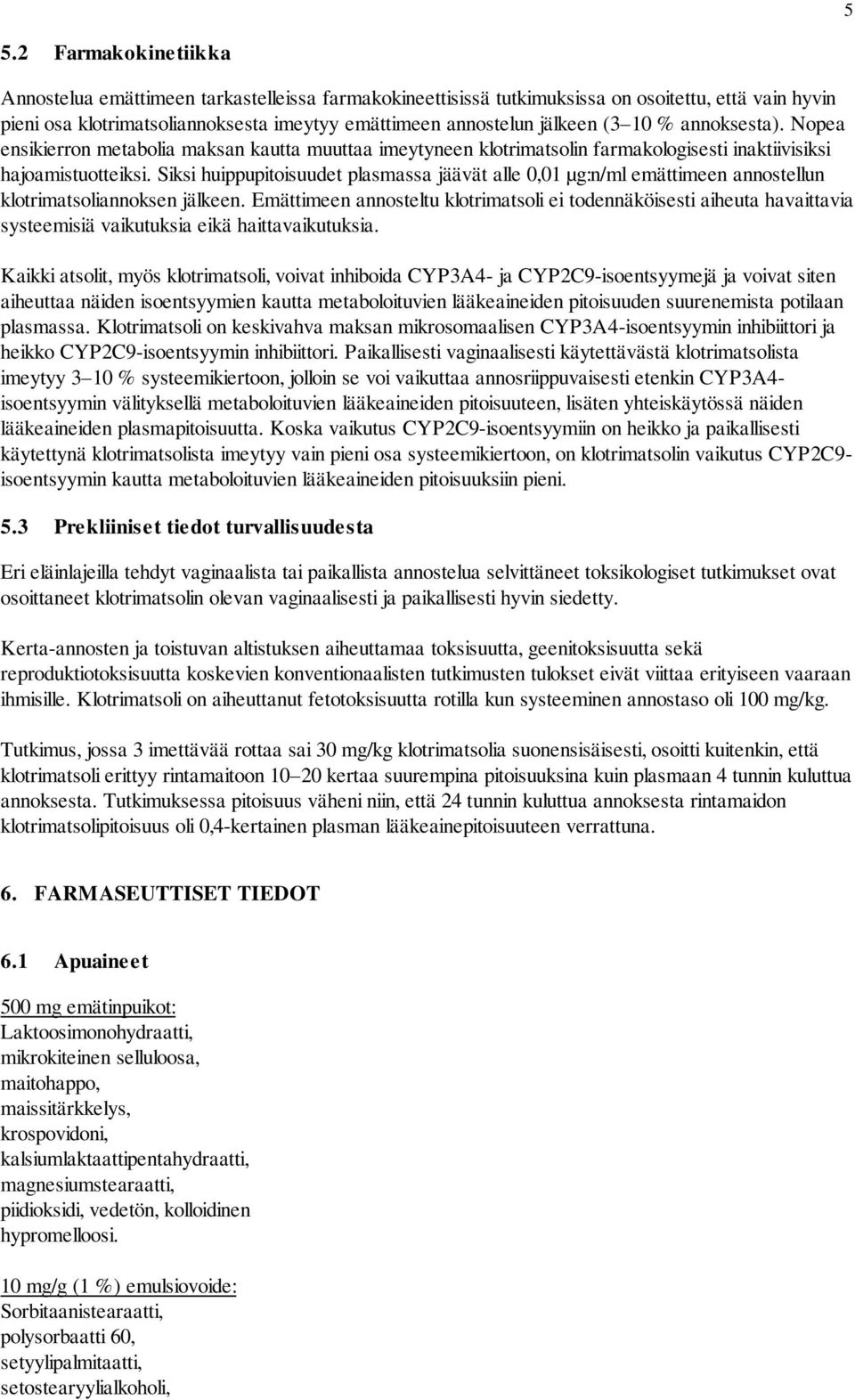 Siksi huippupitoisuudet plasmassa jäävät alle 0,01 µg:n/ml emättimeen annostellun klotrimatsoliannoksen jälkeen.