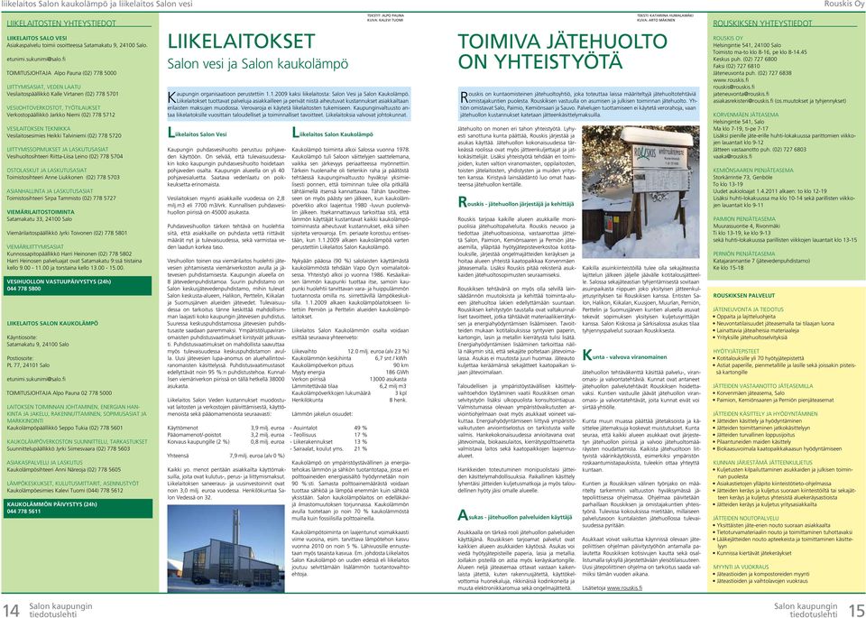 VESILAITOKSEN TEKNIIKKA Vesilaitosesimies Heikki Talviniemi (02) 778 5720 LIITTYMISSOPIMUKSET JA LASKUTUSASIAT Vesihuoltosihteeri Riitta-Liisa Leino (02) 778 5704 OSTOLASKUT JA LASKUTUSASIAT