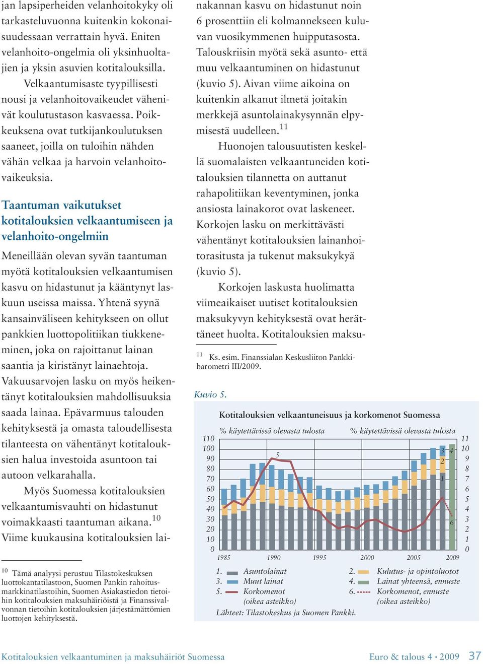 Poikkeuksena ovat tutkijankoulutuksen saaneet, joilla on tuloihin nähden vähän velkaa ja harvoin velanhoitovaikeuksia.