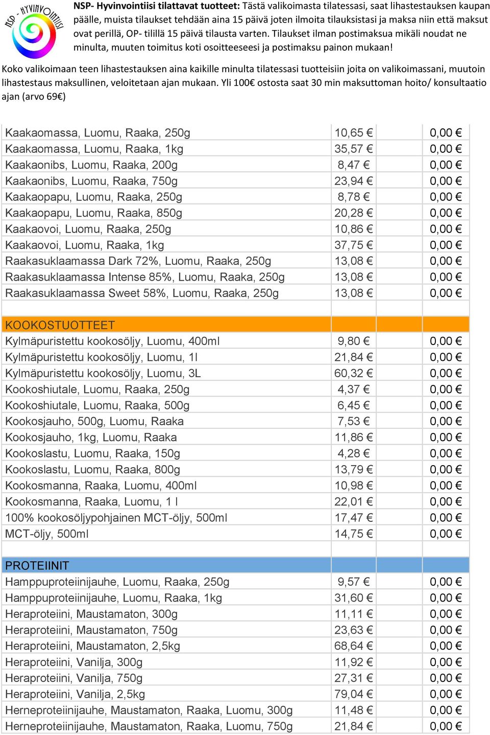 Raakasuklaamassa Intense 85%, Luomu, Raaka, 250g 13,08 0,00 Raakasuklaamassa Sweet 58%, Luomu, Raaka, 250g 13,08 0,00 KOOKOSTUOTTEET Kylmäpuristettu kookosöljy, Luomu, 400ml 9,80 0,00 Kylmäpuristettu