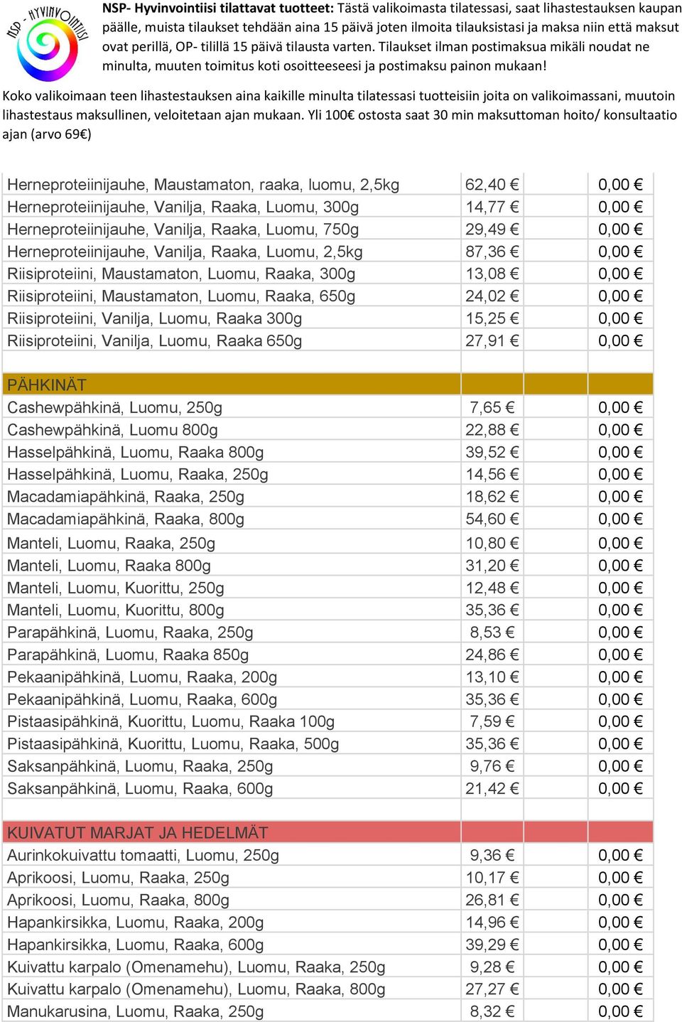 Vanilja, Luomu, Raaka 300g 15,25 0,00 Riisiproteiini, Vanilja, Luomu, Raaka 650g 27,91 0,00 PÄHKINÄT Cashewpähkinä, Luomu, 250g 7,65 0,00 Cashewpähkinä, Luomu 800g 22,88 0,00 Hasselpähkinä, Luomu,