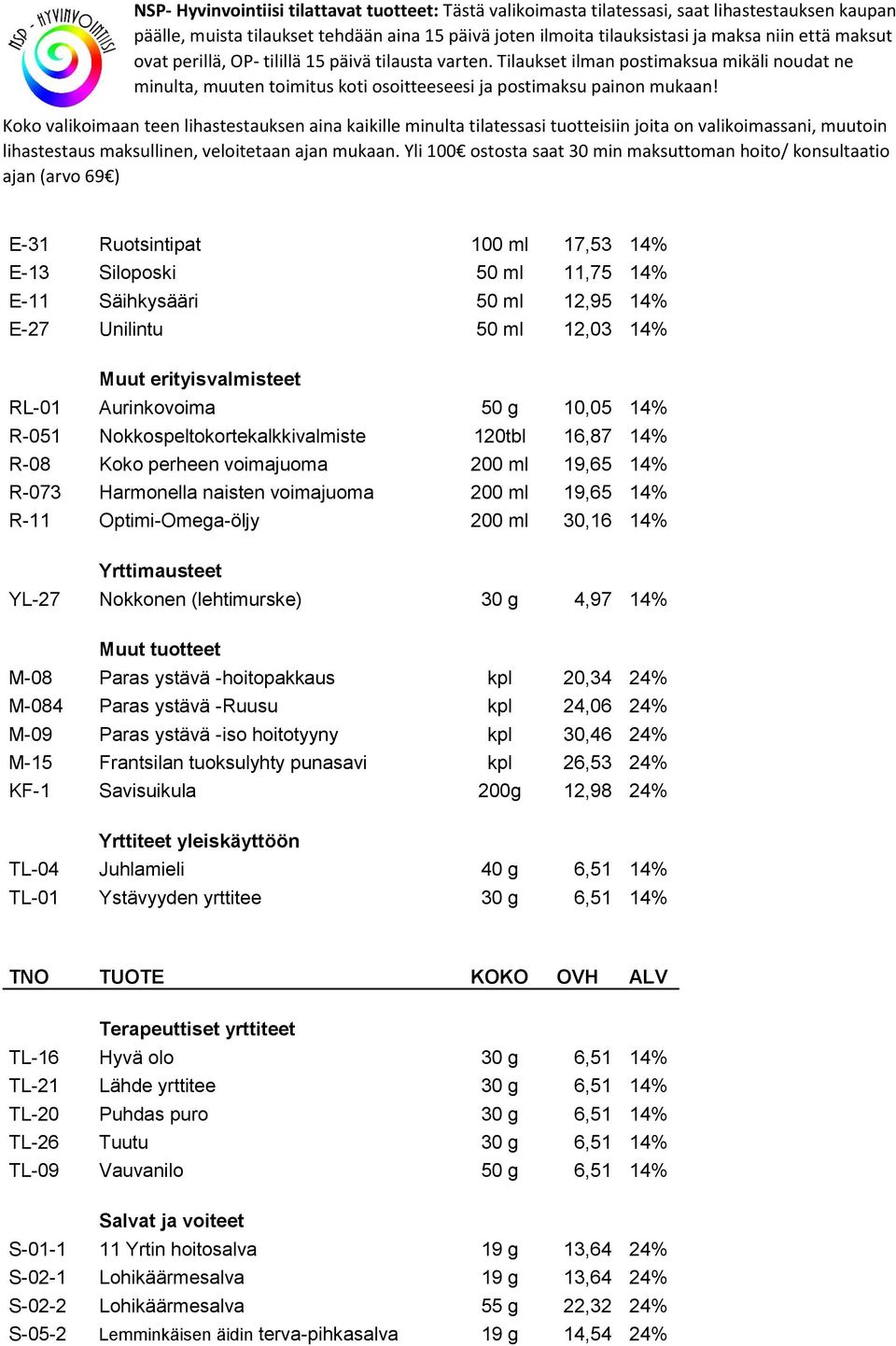 Yrttimausteet YL-27 Nokkonen (lehtimurske) 30 g 4,97 14% Muut tuotteet M-08 Paras ystävä -hoitopakkaus kpl 20,34 24% M-084 Paras ystävä -Ruusu kpl 24,06 24% M-09 Paras ystävä -iso hoitotyyny kpl