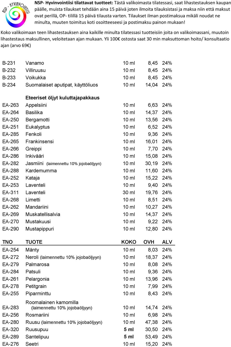 7,70 24% EA-286 Inkivääri 10 ml 15,08 24% EA-282 Jasmiini (laimennettu 10% jojobaöljyyn) 10 ml 30,19 24% EA-288 Kardemumma 10 ml 11,60 24% EA-252 Kataja 10 ml 15,22 24% EA-253 Laventeli 10 ml 9,40