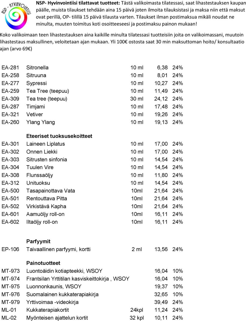 sinfonia 10 ml 14,54 24% EA-304 Tuulen Vire 10 ml 14,54 24% EA-308 Flunssaöljy 10 ml 11,80 24% EA-312 Unituoksu 10 ml 14,54 24% EA-500 Tasapainottava Vata 10ml 21,64 24% EA-501 Rentouttava Pitta 10ml