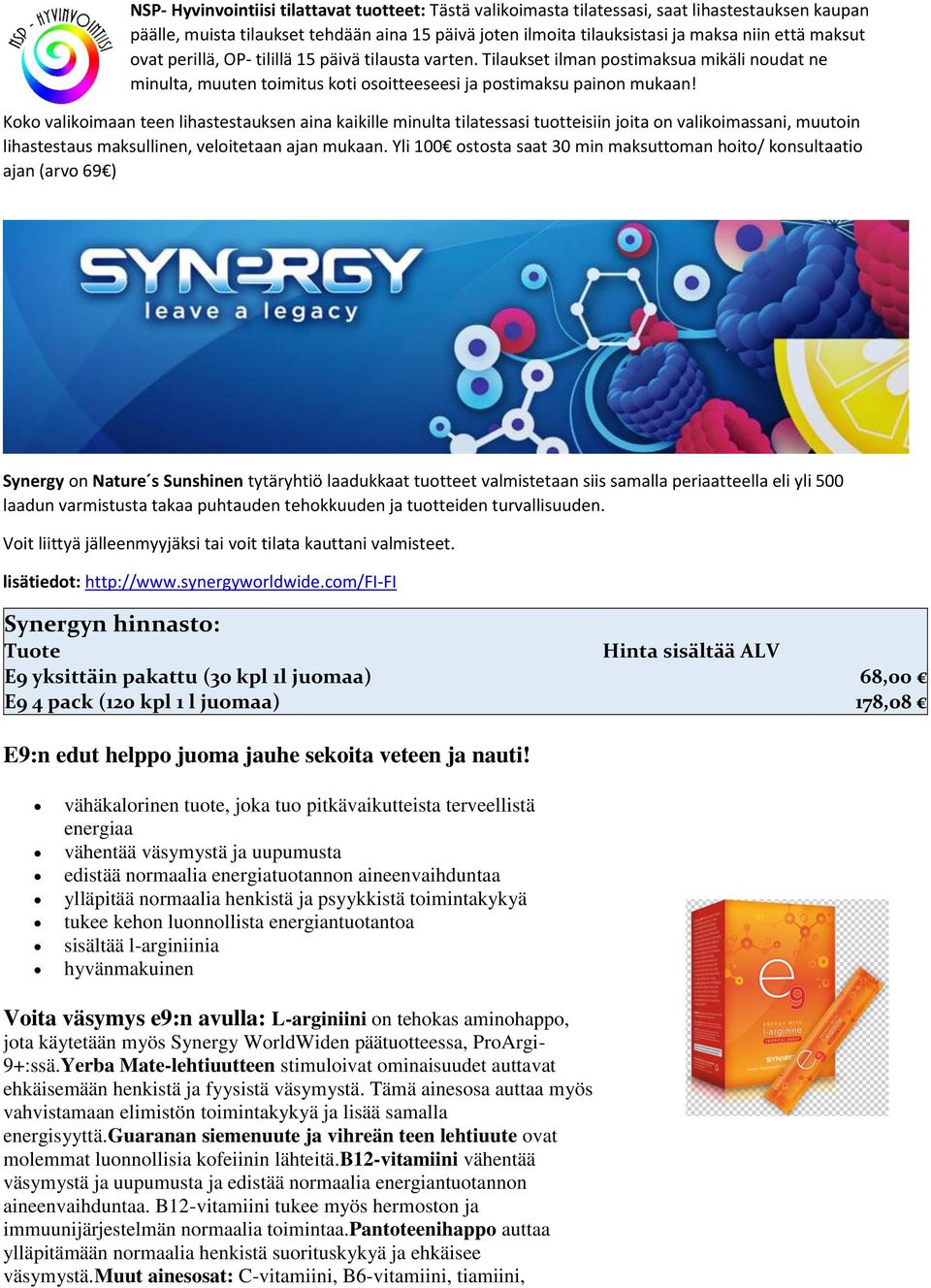 com/fi-fi Synergyn hinnasto: Tuote Hinta sisältää ALV E9 yksittäin pakattu (30 kpl 1l juomaa) 68,00 E9 4 pack (120 kpl 1 l juomaa) 178,08 E9:n edut helppo juoma jauhe sekoita veteen ja nauti!