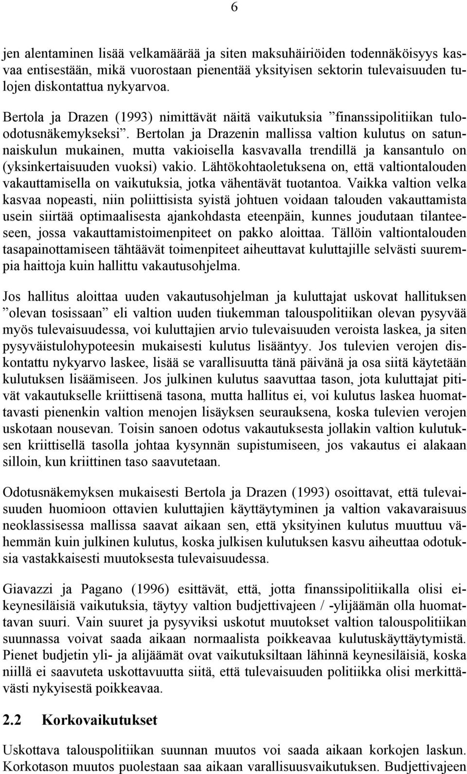 Bertolan ja Drazenin mallissa valtion kulutus on satunnaiskulun mukainen, mutta vakioisella kasvavalla trendillä ja kansantulo on (yksinkertaisuuden vuoksi) vakio.