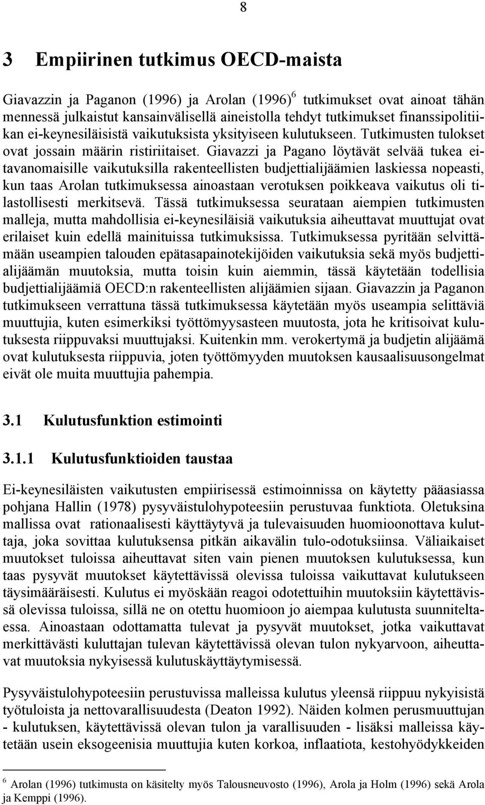 Giavazzi ja Pagano löytävät selvää tukea eitavanomaisille vaikutuksilla rakenteellisten budjettialijäämien laskiessa nopeasti, kun taas Arolan tutkimuksessa ainoastaan verotuksen poikkeava vaikutus