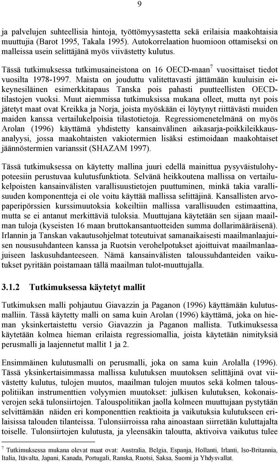 Maista on jouduttu valitettavasti jättämään kuuluisin eikeynesiläinen esimerkkitapaus Tanska pois pahasti puutteellisten OECDtilastojen vuoksi.