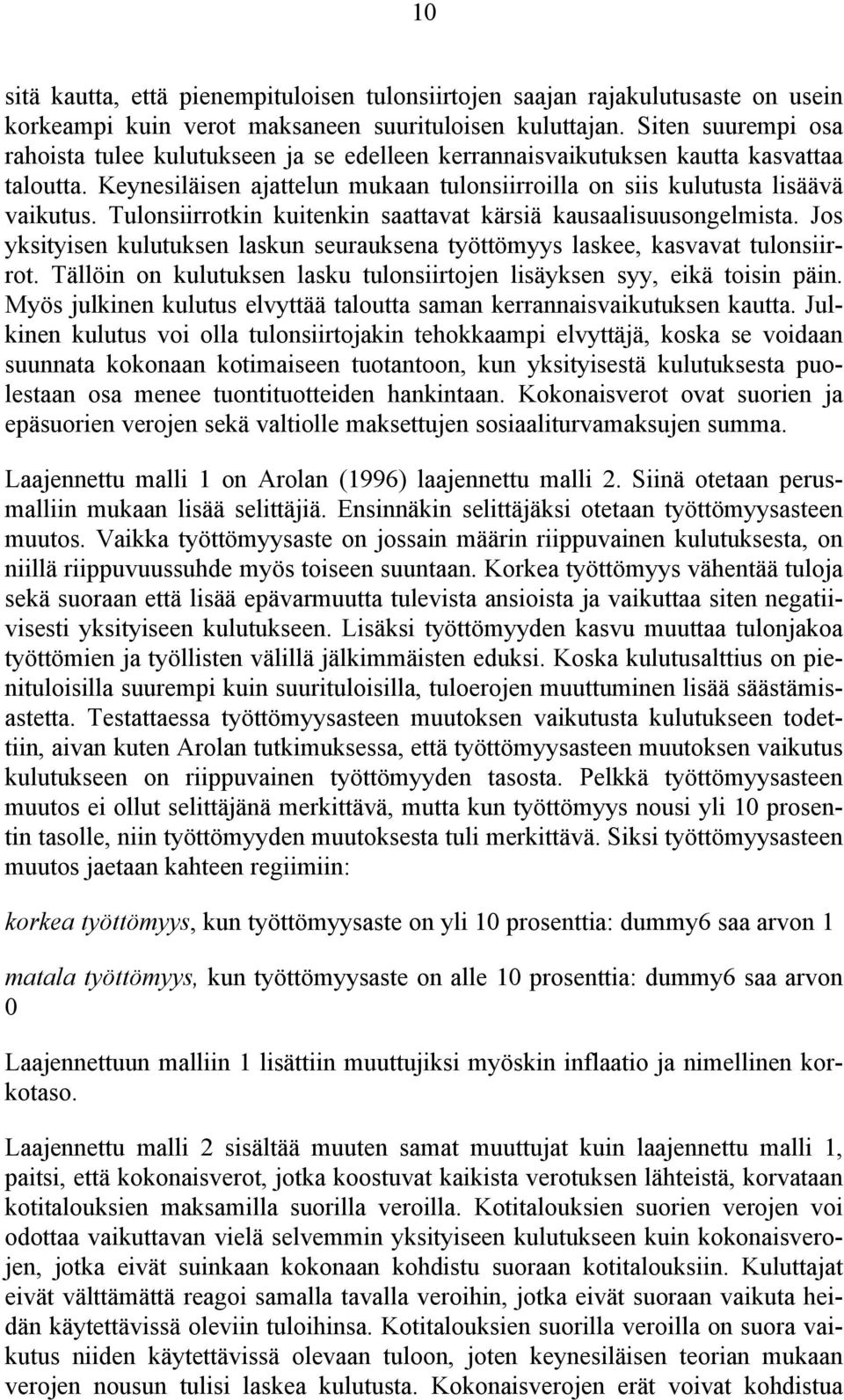 Tulonsiirrotkin kuitenkin saattavat kärsiä kausaalisuusongelmista. Jos yksityisen kulutuksen laskun seurauksena työttömyys laskee, kasvavat tulonsiirrot.