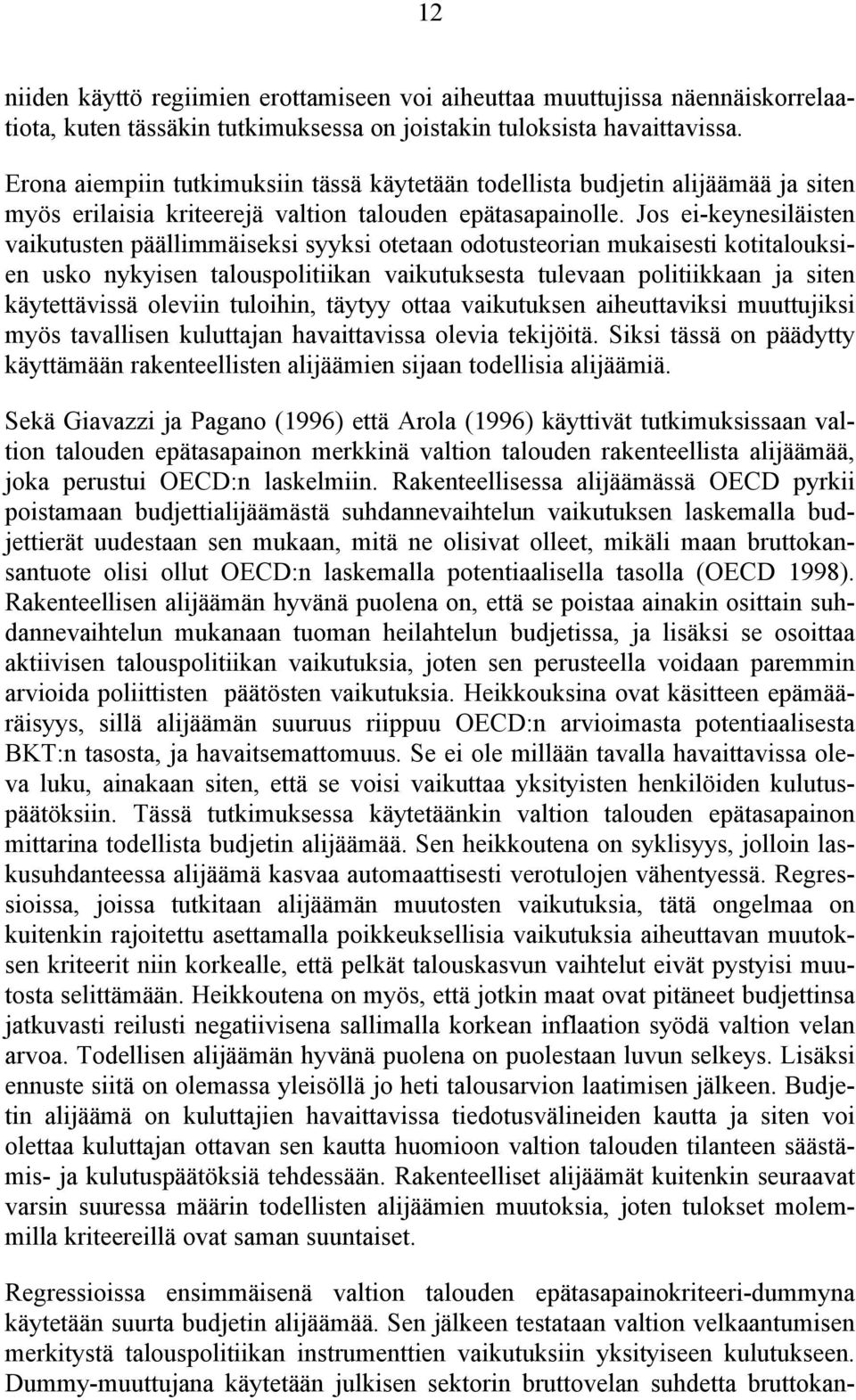 Jos ei-keynesiläisten vaikutusten päällimmäiseksi syyksi otetaan odotusteorian mukaisesti kotitalouksien usko nykyisen talouspolitiikan vaikutuksesta tulevaan politiikkaan ja siten käytettävissä