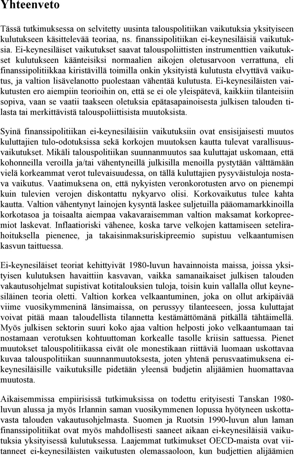 onkin yksityistä kulutusta elvyttävä vaikutus, ja valtion lisävelanotto puolestaan vähentää kulutusta.